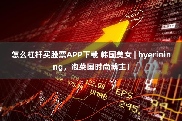 怎么杠杆买股票APP下载 韩国美女 | hyerininng，泡菜国时尚博主！